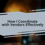 How I Coordinate with Vendors Effectively