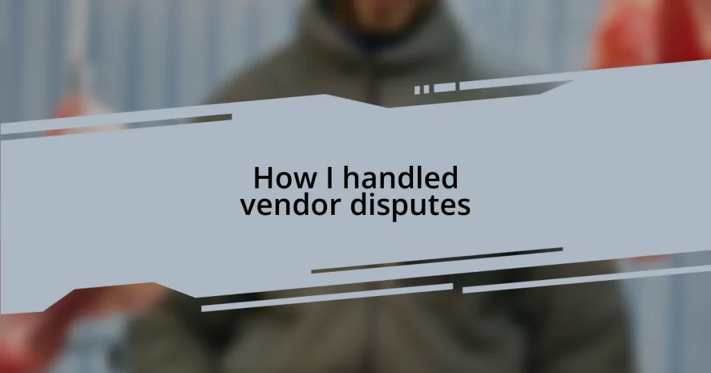 How I handled vendor disputes