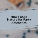 How I Used Nature for Party Aesthetics