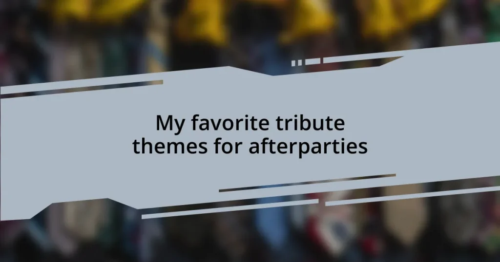 My favorite tribute themes for afterparties