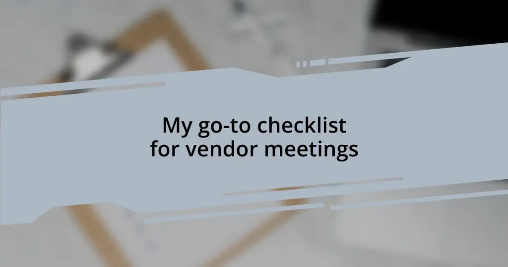 My go-to checklist for vendor meetings