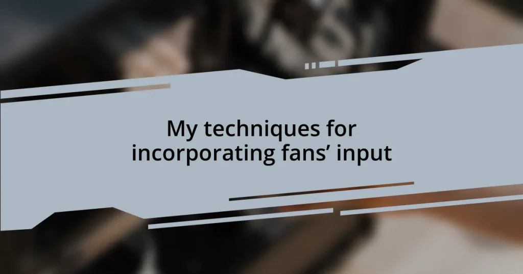 My techniques for incorporating fans’ input