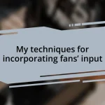 My techniques for incorporating fans’ input
