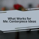 What Works for Me: Centerpiece Ideas