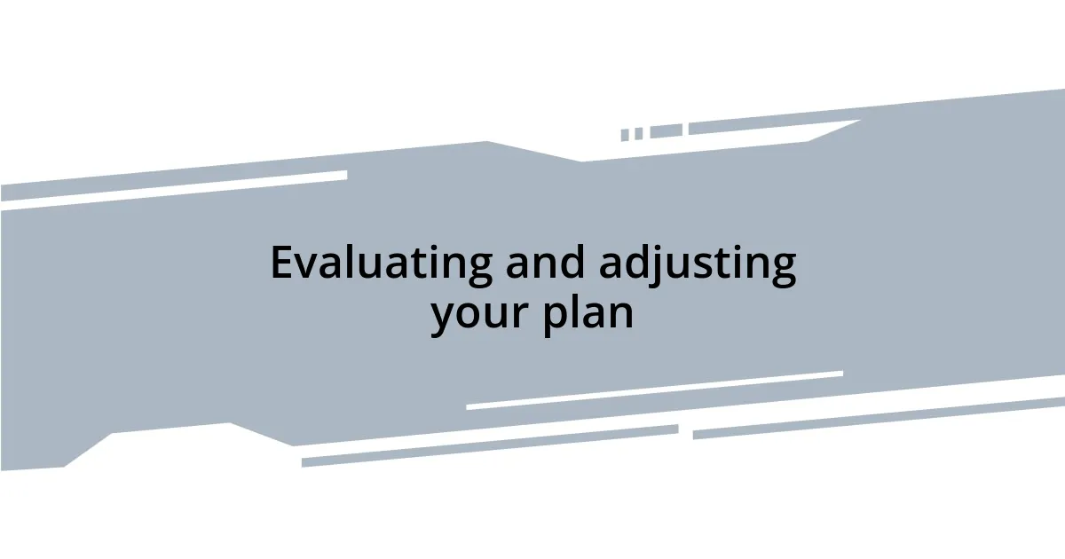 Evaluating and adjusting your plan