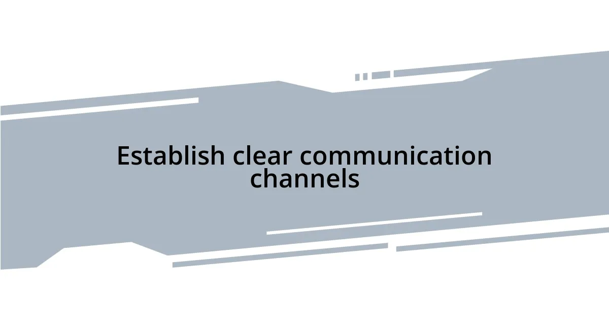 Establish clear communication channels