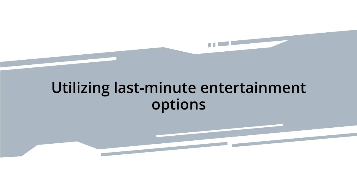 Utilizing last-minute entertainment options