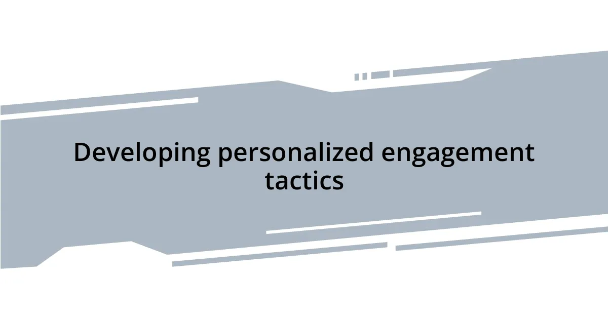 Developing personalized engagement tactics