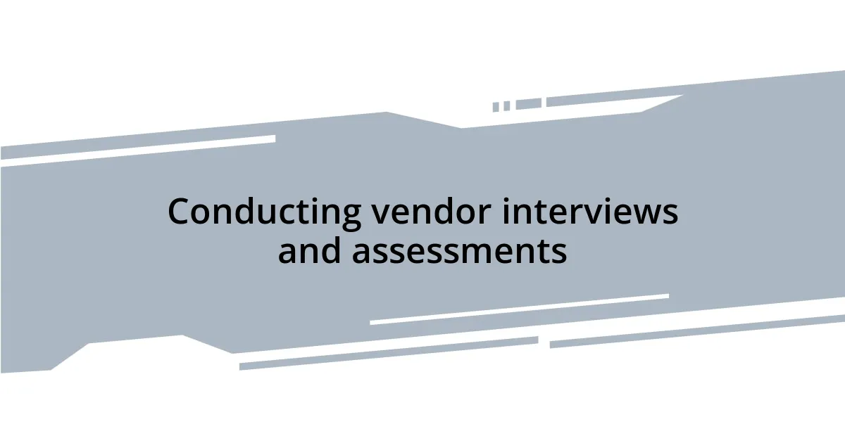 Conducting vendor interviews and assessments