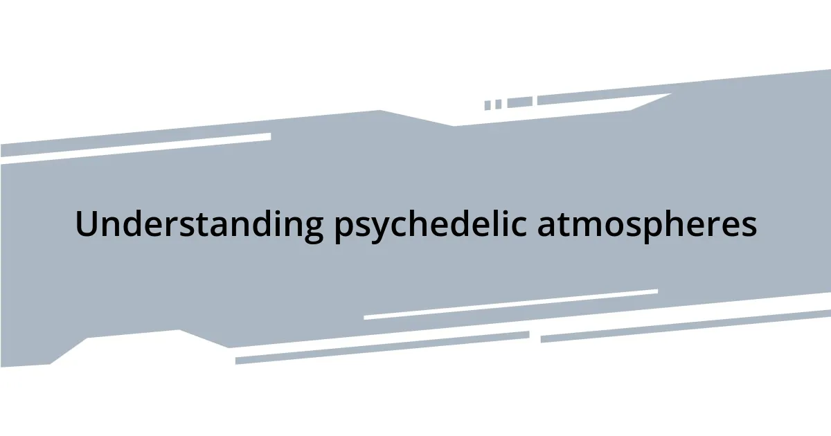 Understanding psychedelic atmospheres