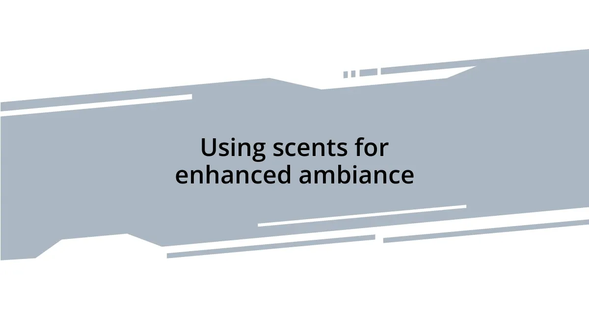 Using scents for enhanced ambiance