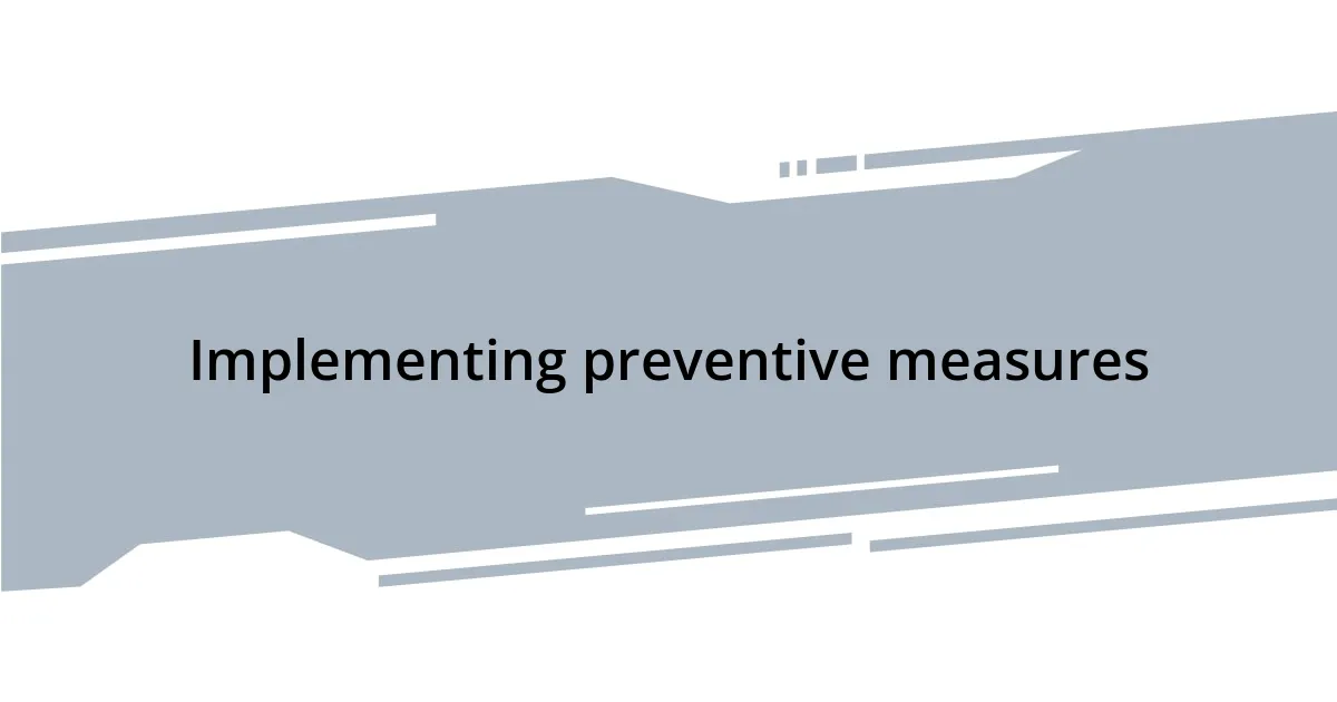 Implementing preventive measures
