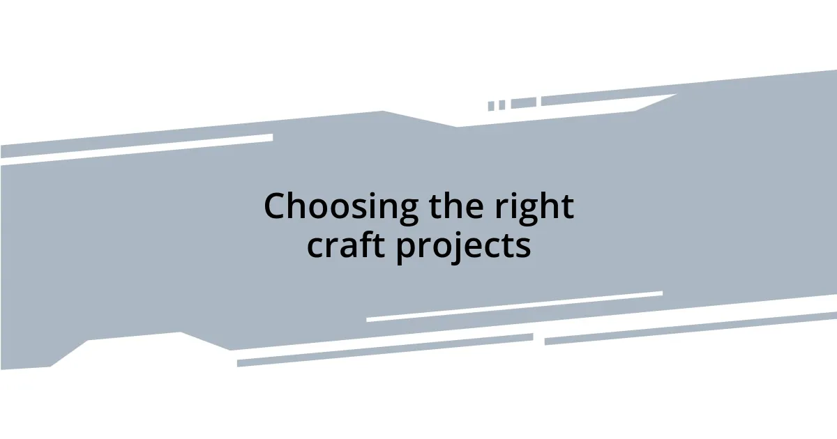 Choosing the right craft projects