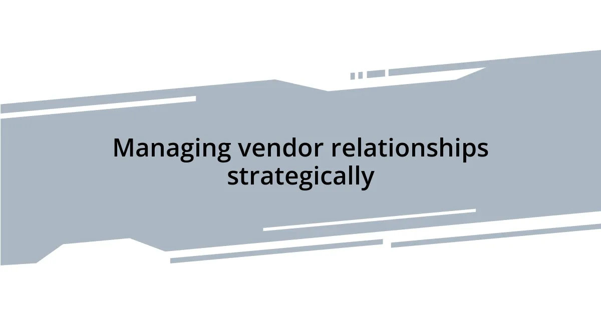 Managing vendor relationships strategically