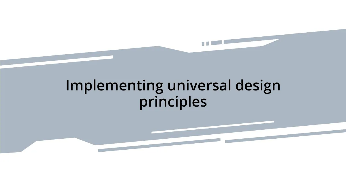 Implementing universal design principles