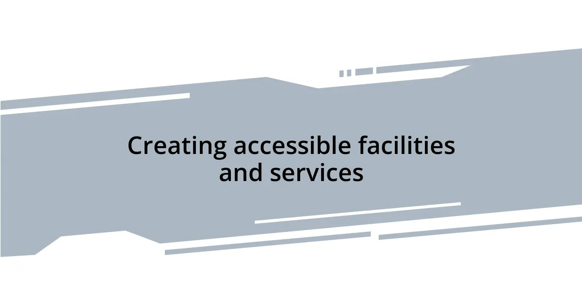 Creating accessible facilities and services