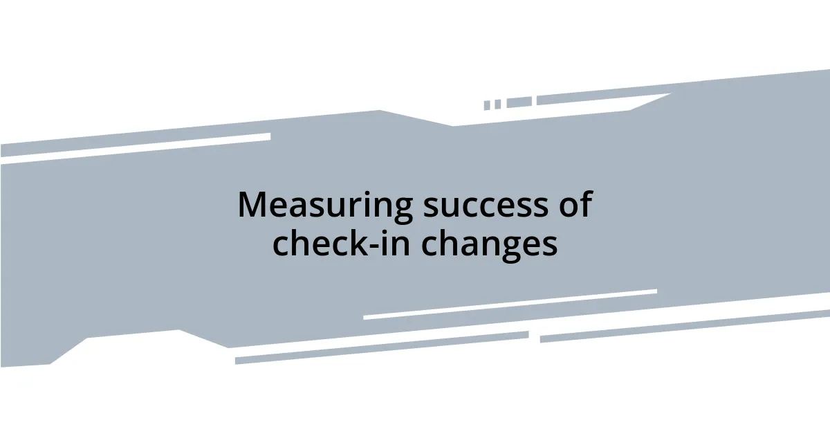 Measuring success of check-in changes