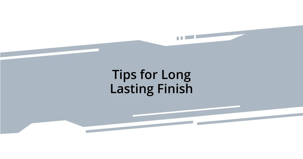 Tips for Long Lasting Finish