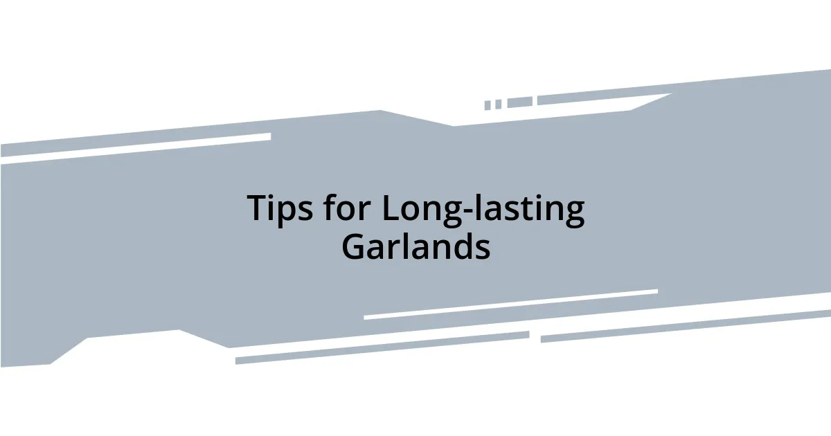 Tips for Long-lasting Garlands
