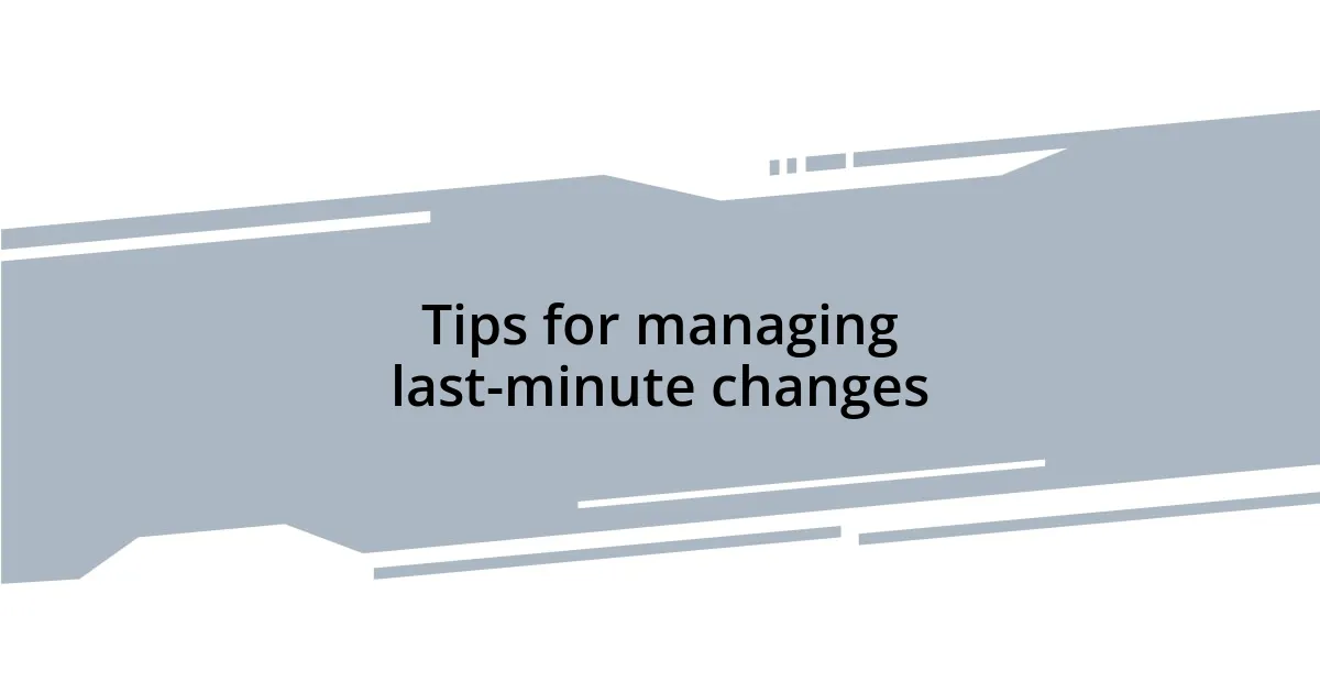 Tips for managing last-minute changes