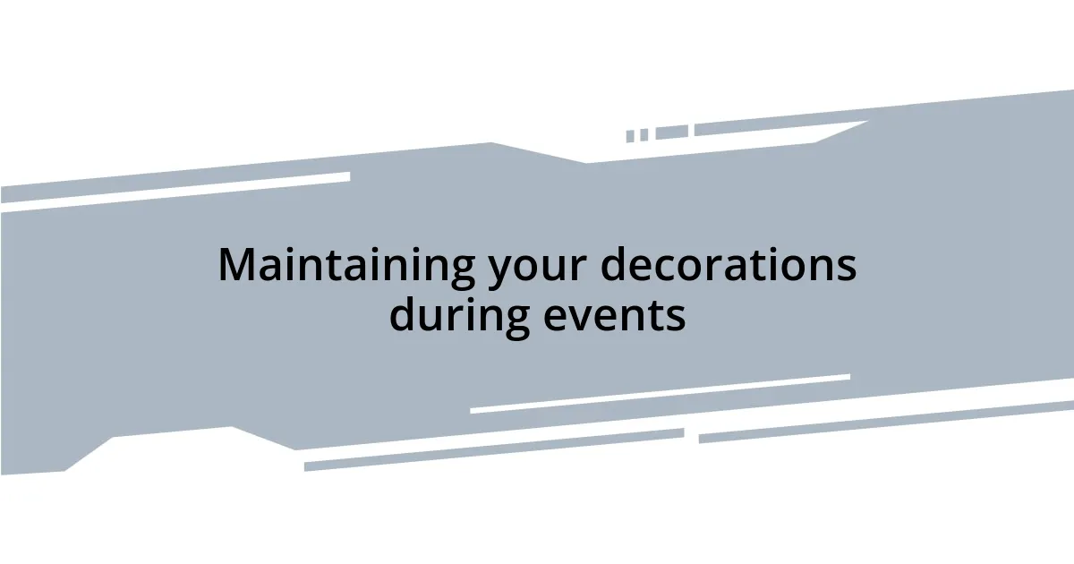 Maintaining your decorations during events