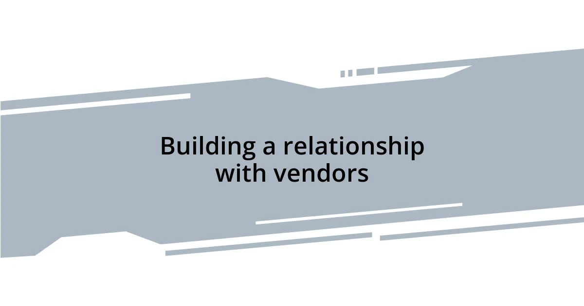 Building a relationship with vendors