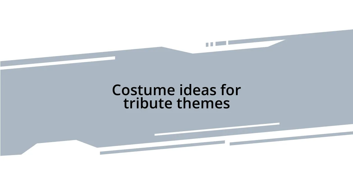 Costume ideas for tribute themes