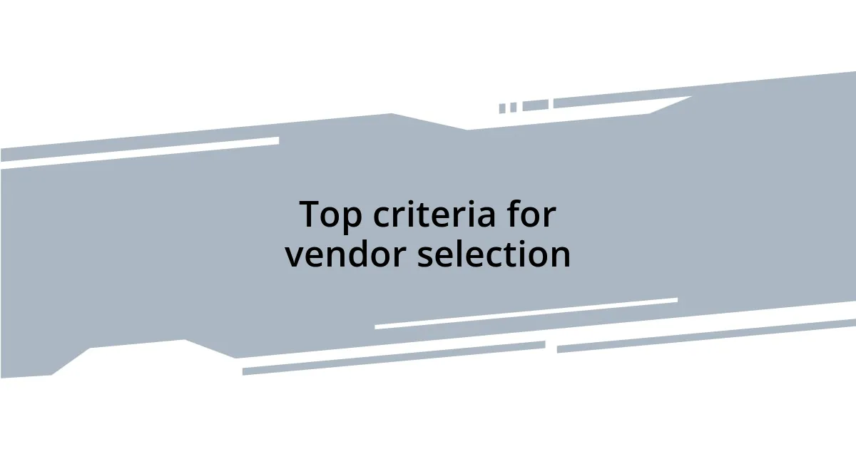 Top criteria for vendor selection