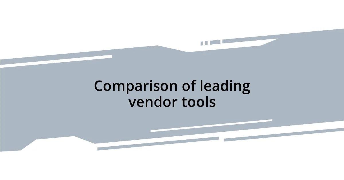 Comparison of leading vendor tools