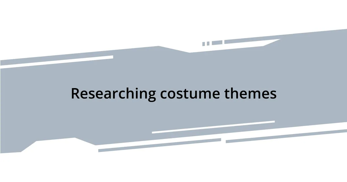 Researching costume themes