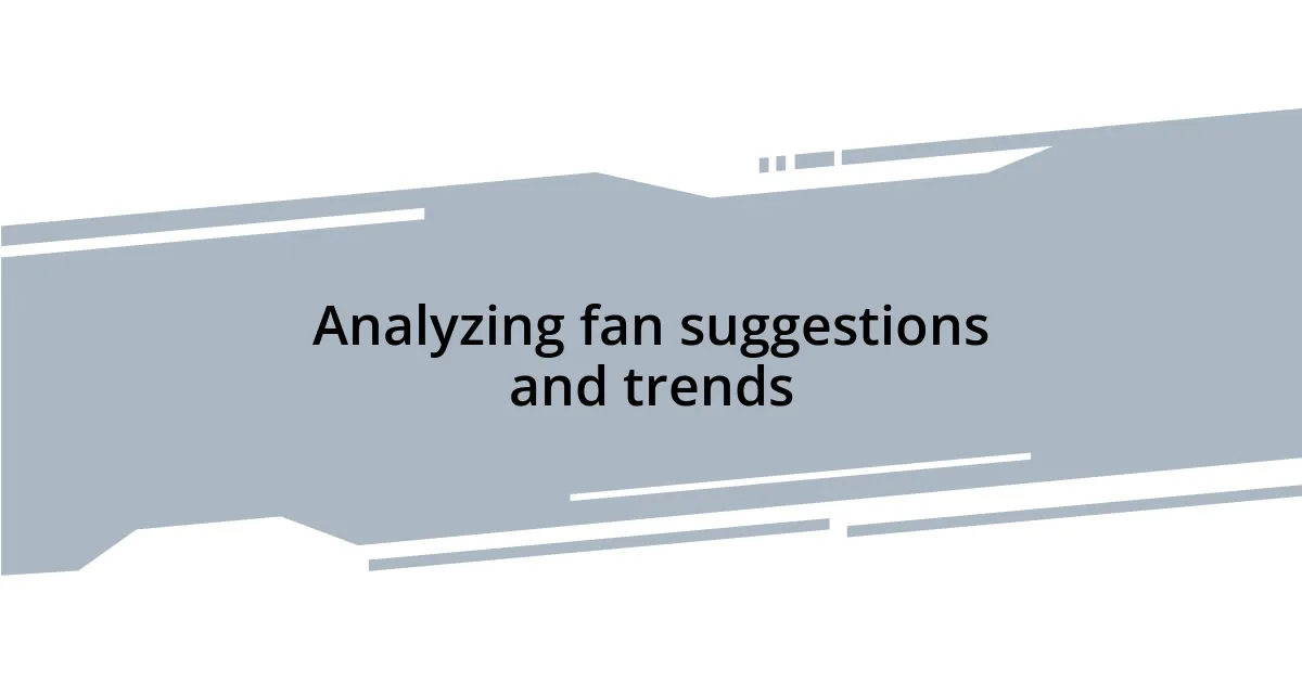 Analyzing fan suggestions and trends