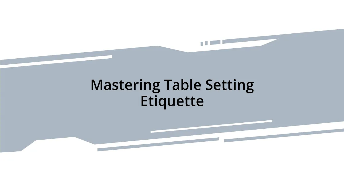 Mastering Table Setting Etiquette