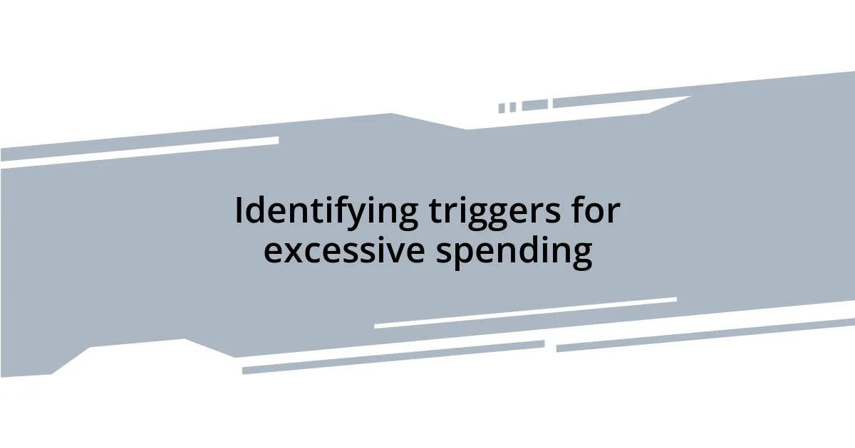 Identifying triggers for excessive spending