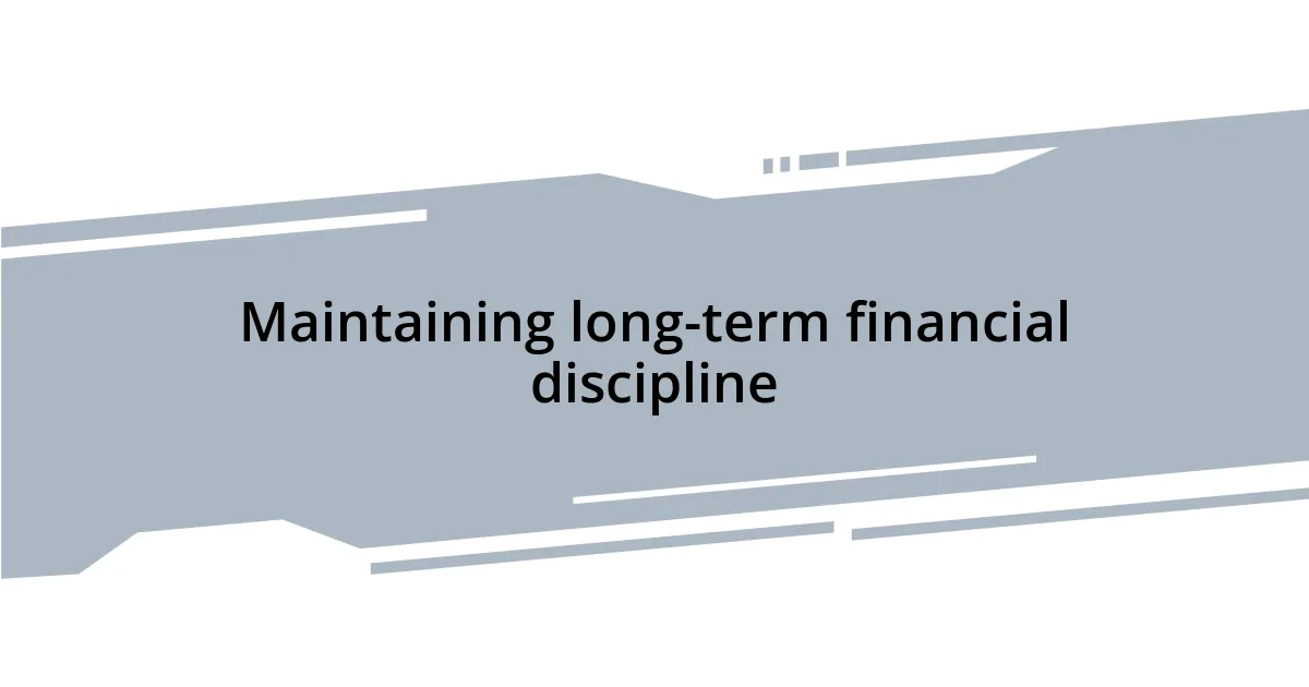Maintaining long-term financial discipline