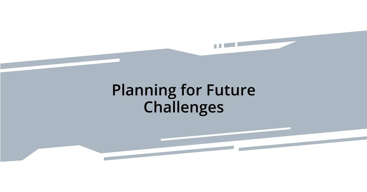 Planning for Future Challenges