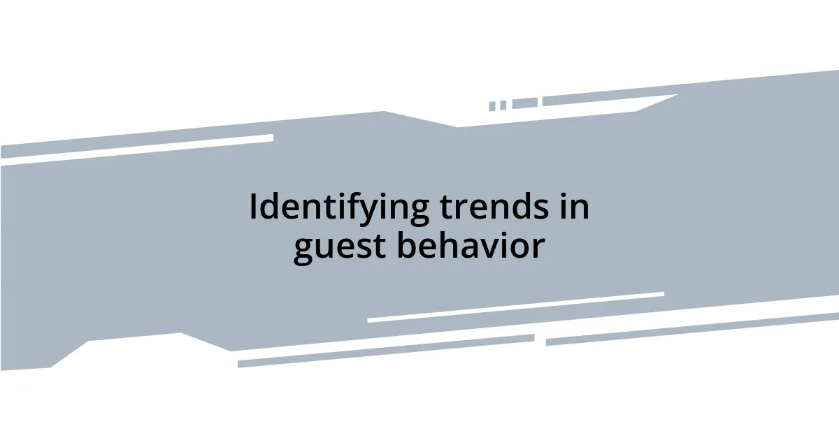 Identifying trends in guest behavior