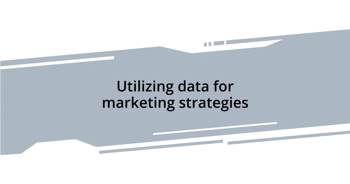 Utilizing data for marketing strategies