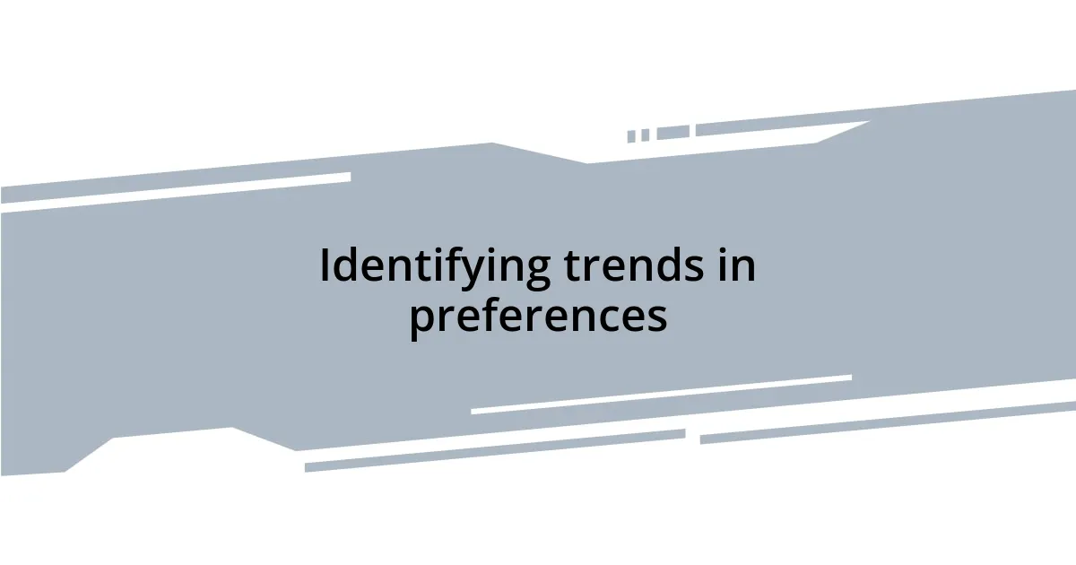 Identifying trends in preferences