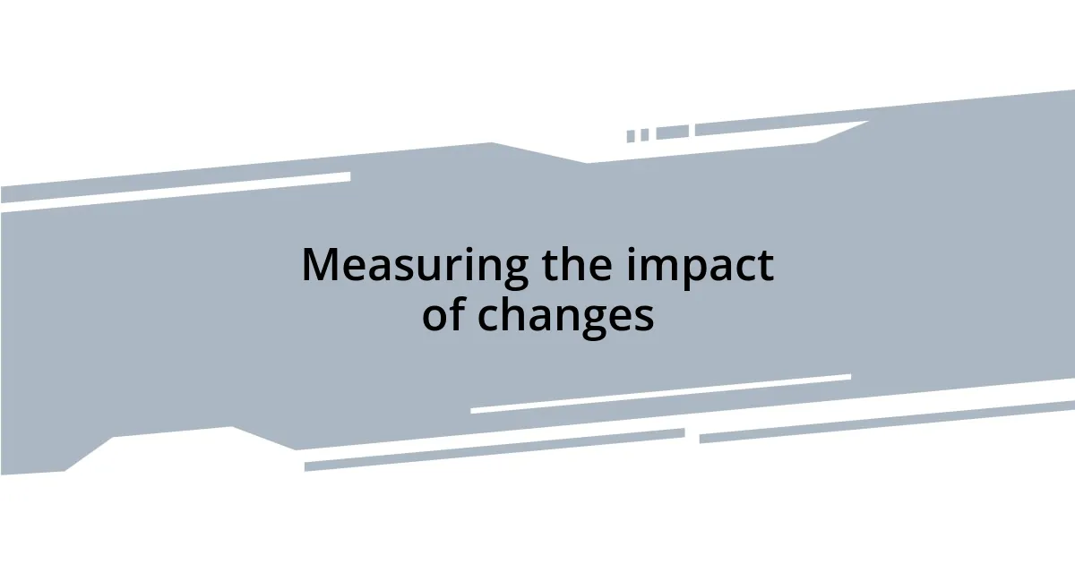 Measuring the impact of changes