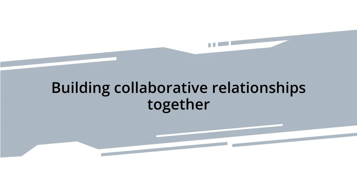 Building collaborative relationships together