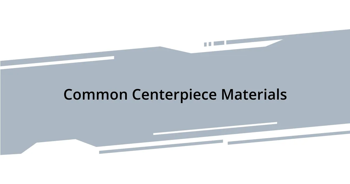 Common Centerpiece Materials