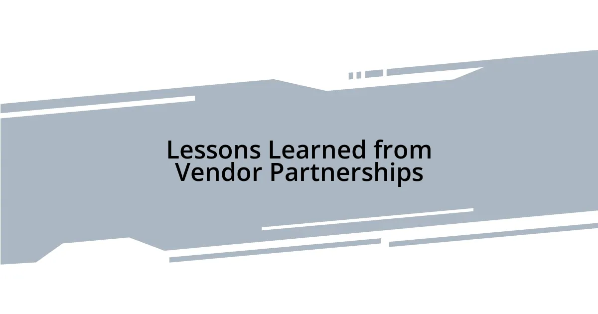 Lessons Learned from Vendor Partnerships