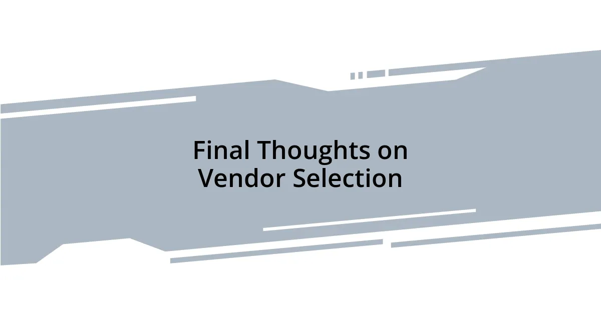 Final Thoughts on Vendor Selection