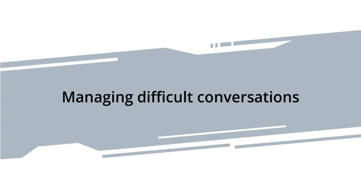 Managing difficult conversations