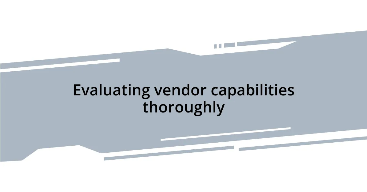 Evaluating vendor capabilities thoroughly